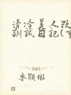 清冷美人改/造训诫日记(重
