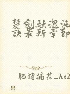 楚剑秋混沌天帝诀最新章节