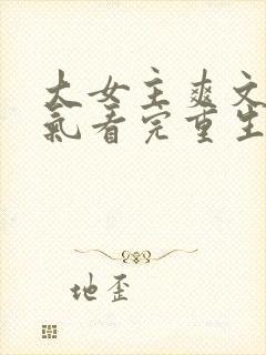 大女主爽文一口气看完重生