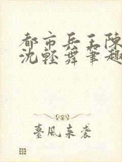 都市兵王陈六何沈轻舞笔趣阁