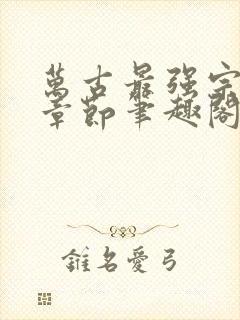 万古最强宗最新章节笔趣阁