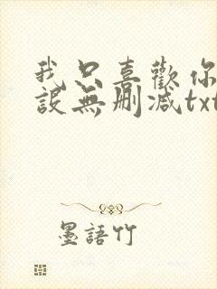 我只喜欢你的人设无删减txt下载