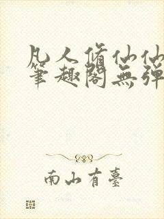 凡人修仙仙界篇笔趣阁无弹窗免费阅读