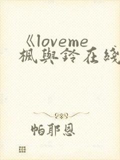 《loveme枫与铃在线观看
