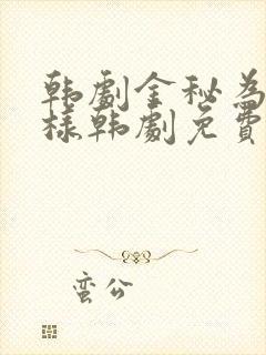 韩剧金秘为何那样韩剧免费观看国语版