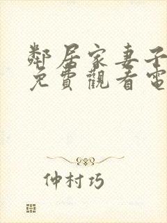 邻居家妻子全剧免费观看电视剧最新