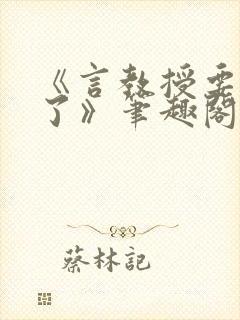 《言教授要撞坏了》笔趣阁