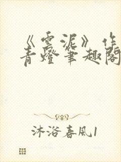 《云泥》作者:青灯笔趣阁封面