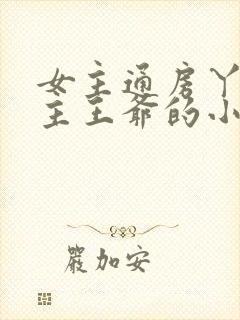 女主通房丫鬟男主王爷的小说