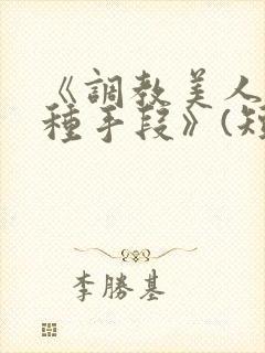 《调教美人的百种手段》(短篇合集)