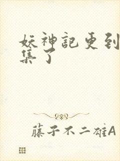 妖神记更到多少集了封面