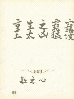 重生之霸宠摄政王太凶猛漫画免费观看奇妙