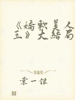 《娇软美人杨环玉》大结局