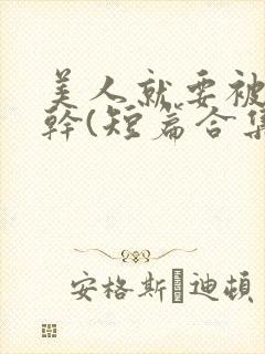 美人就要被强女干(短篇合集)_全文在线阅读_封面