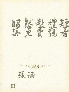 昭然赴礼短剧全集免费观看高清