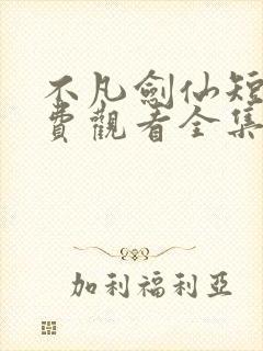 不凡剑仙短剧免费观看全集高清版