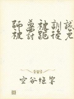 师尊被训诫后,被罚跪后免费阅读小说