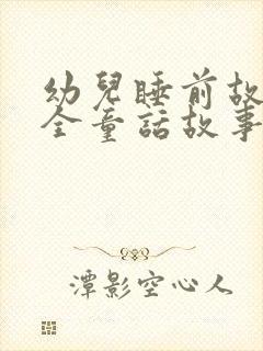 幼儿睡前故事大全童话故事