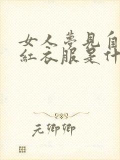女人梦见自己穿红衣服是什么意思