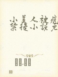 小美人被疯批囚禁后小说免费阅读笔