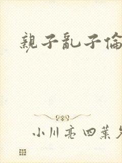 亲子乱子伦系列