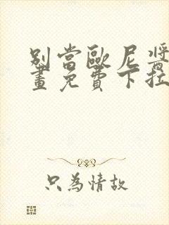 别当欧尼酱了漫画免费下拉式