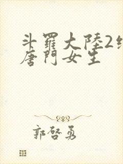 斗罗大陆2绝世唐门女生