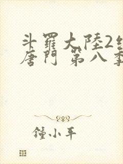 斗罗大陆2绝世唐门 第八季