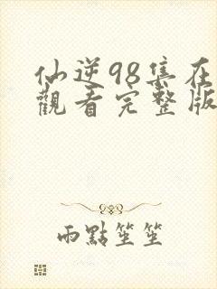 仙逆98集在线观看完整版高清封面