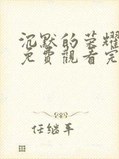 沉默的荣耀全集免费观看完整版高清