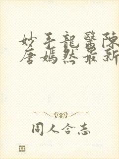 妙手龙医陈万里唐嫣然最新章节更新封面