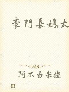 豪门长媳太迷人