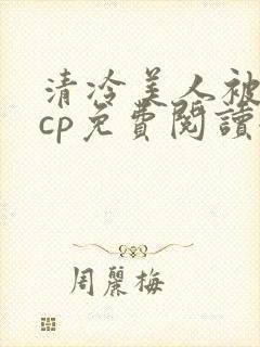 清冷美人被暴君cp免费阅读全文