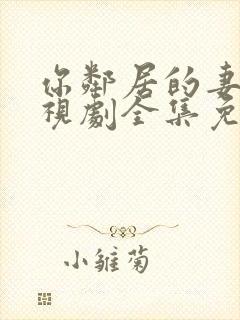 你邻居的妻子电视剧全集免费观看