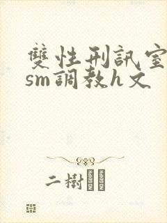 双性刑讯室凌虐sm调教h文