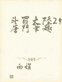 斗罗大陆2绝世唐门笔趣