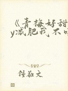 《青梅好甜》by减肥我不吃