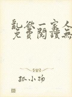 乱欲一家人小说免费阅读无删减全文