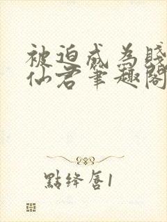 被迫成为贱妾的仙君笔趣阁