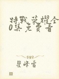 特战荣耀全集40集免费看