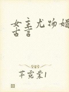 女主尤物媚骨的古言