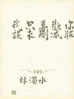 我只喜欢你的人设未删减版txt下载