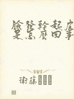 脸发干起皮发痒是怎么回事封面