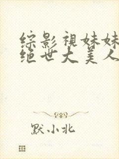 综影视妹妹她是绝世大美人