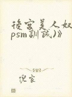 后宫美人奴(npsm训诫)》