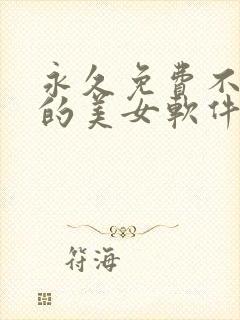 永久免费不收费的美女软件app