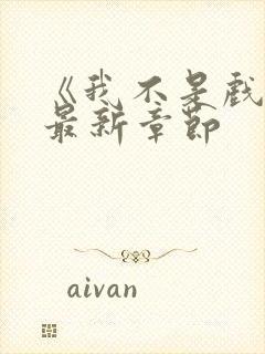 《我不是戏神》最新章节