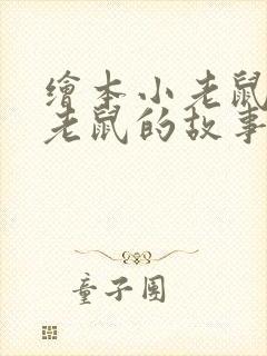 绘本小老鼠和大老鼠的故事