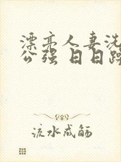 漂亮人妻洗澡被公强 日日躁封面