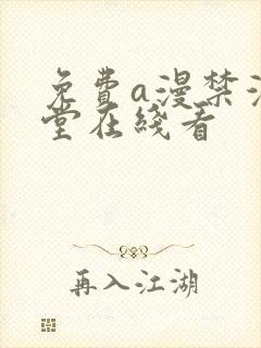 免费a漫禁漫天堂在线看